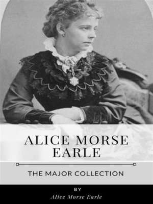 cover image of Alice Morse Earle &#8211; the Major Collection
